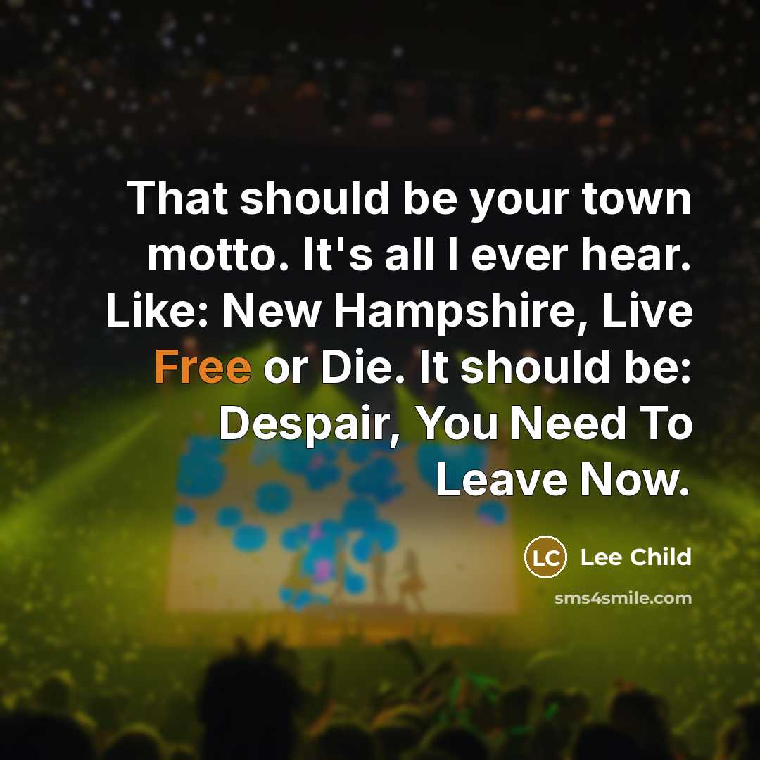 “That should be your town motto. It's all I ever…” quote by Lee Child