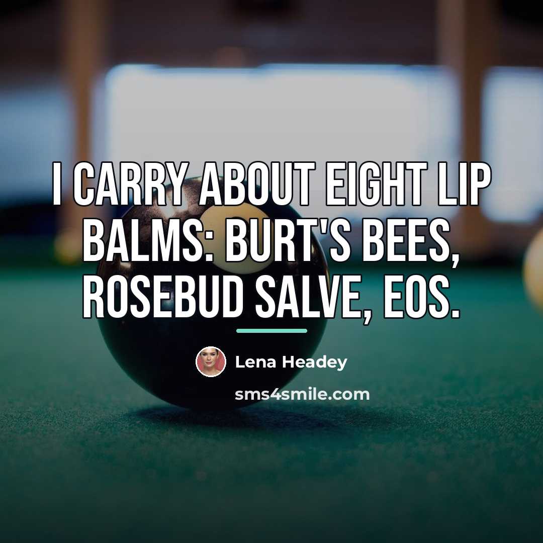 “I carry about eight lip balms: Burt's Bees, Rosebud Salve,…” quote by Lena Headey