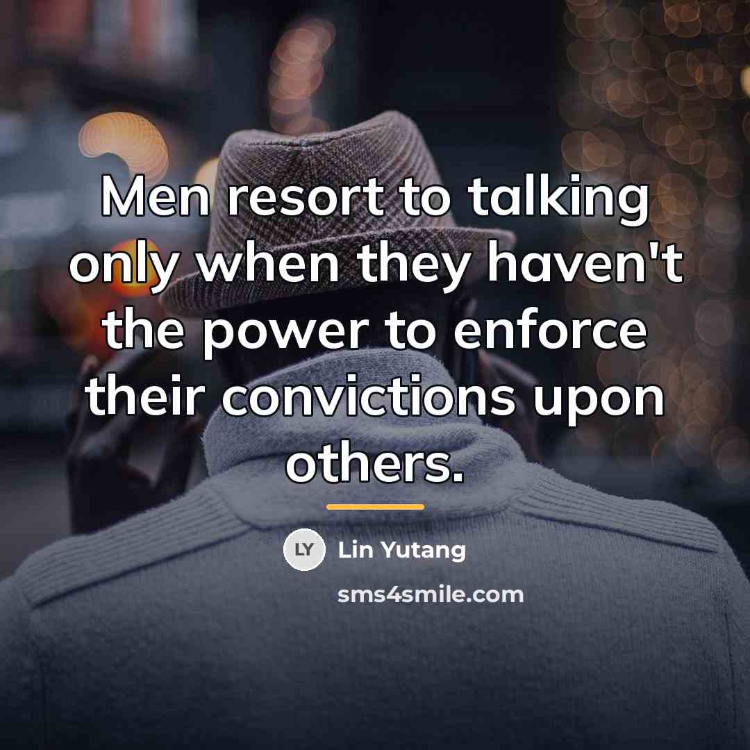 “Men resort to talking only when they haven't the power…” quote by Lin Yutang