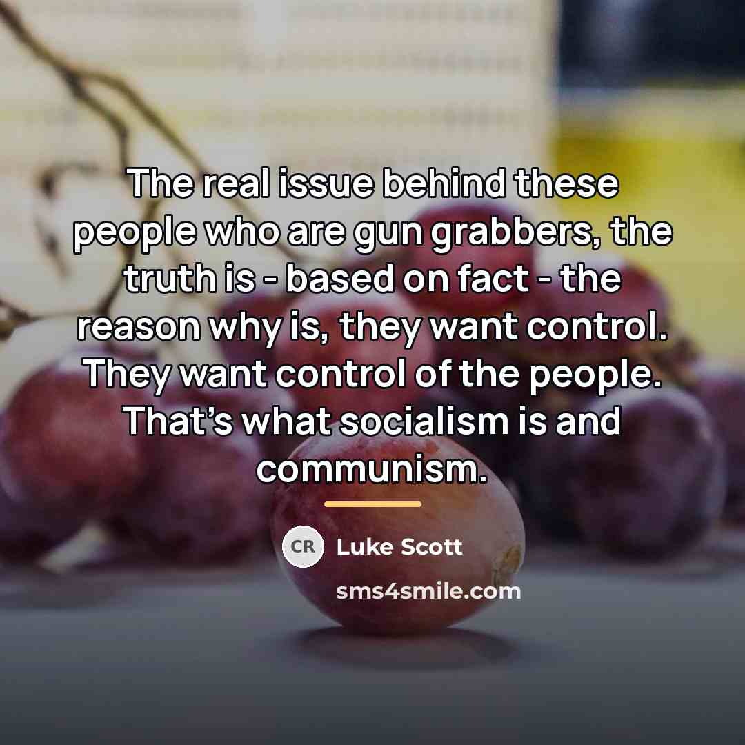 “The real issue behind these people who are gun grabbers,…” quote by Luke Scott