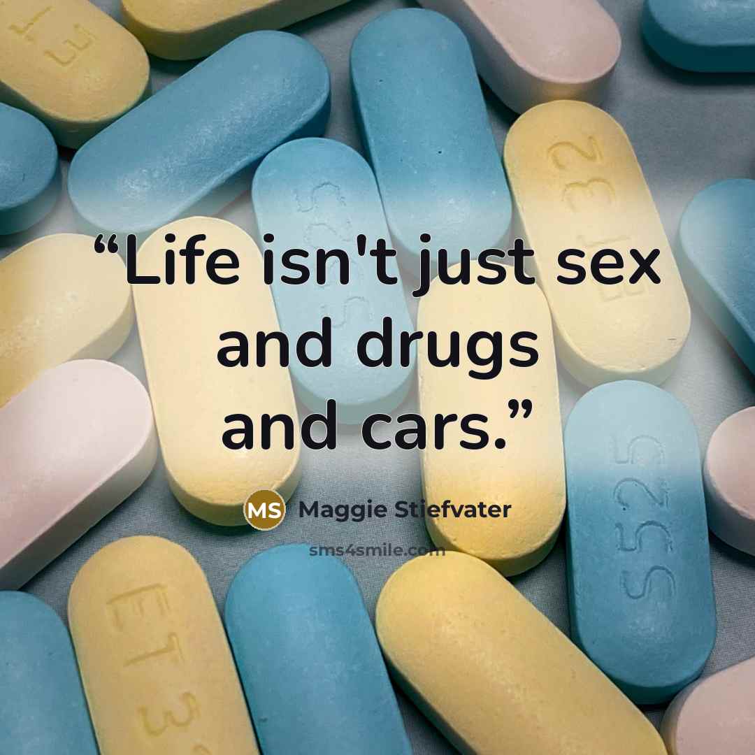 “Life isn't just sex and drugs and cars.” quote by Maggie Stiefvater