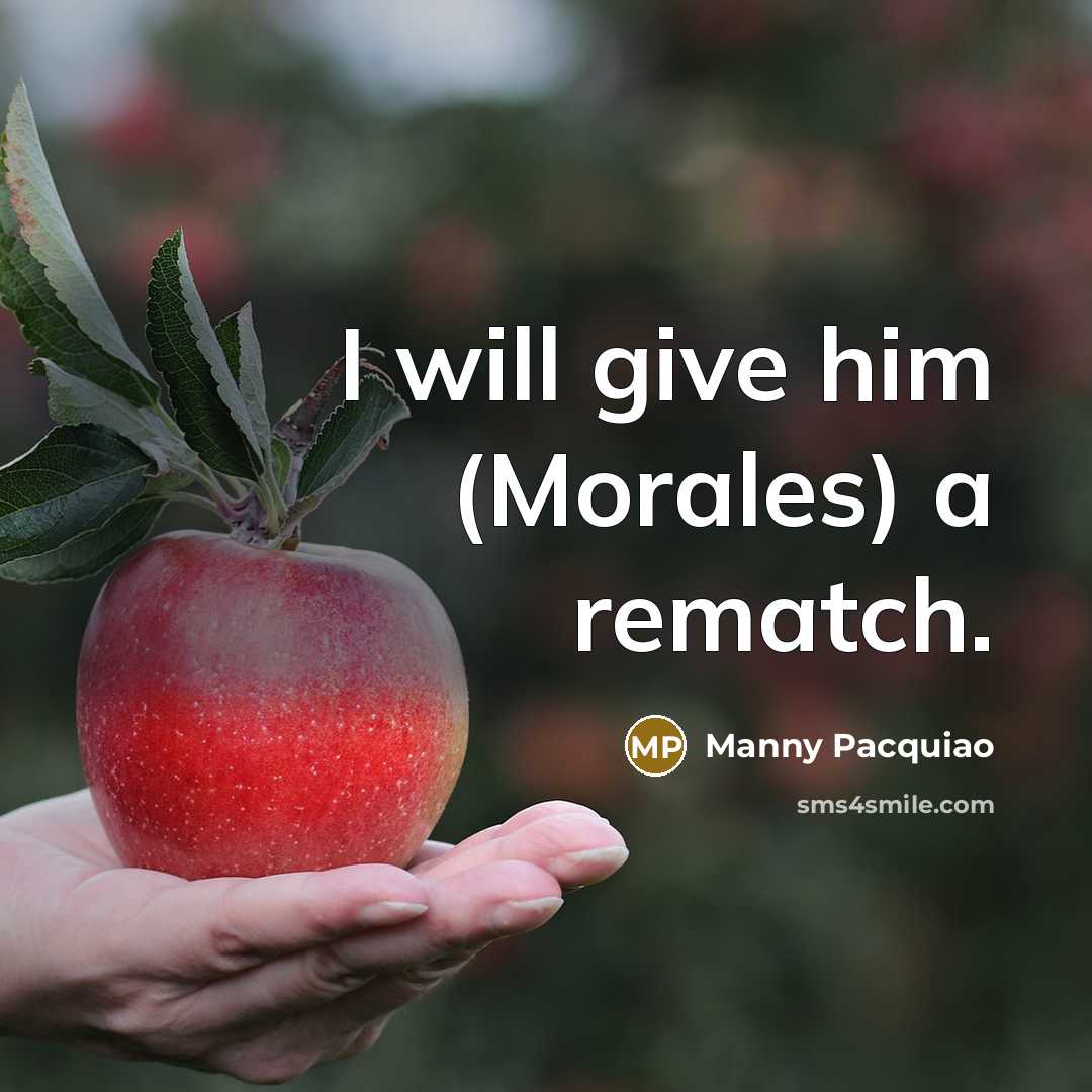 “I will give him (Morales) a rematch.…” quote by Manny Pacquiao
