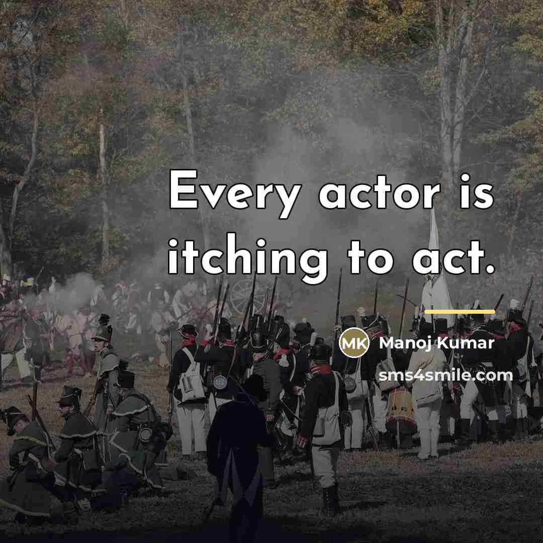“Every actor is itching to act.…” quote by Manoj Kumar