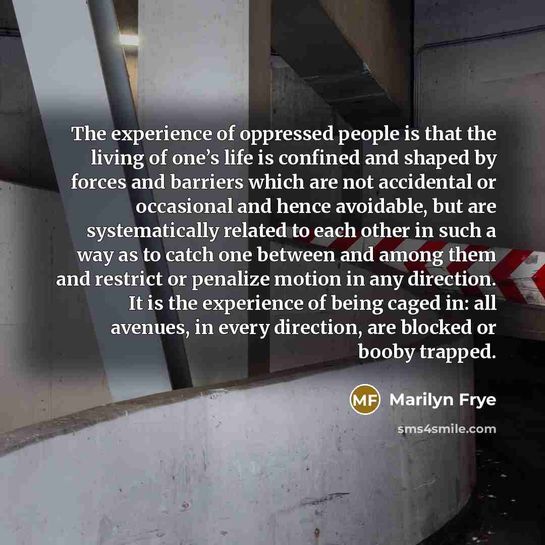 “The experience of oppressed people is that the living of…” quote by Marilyn Frye