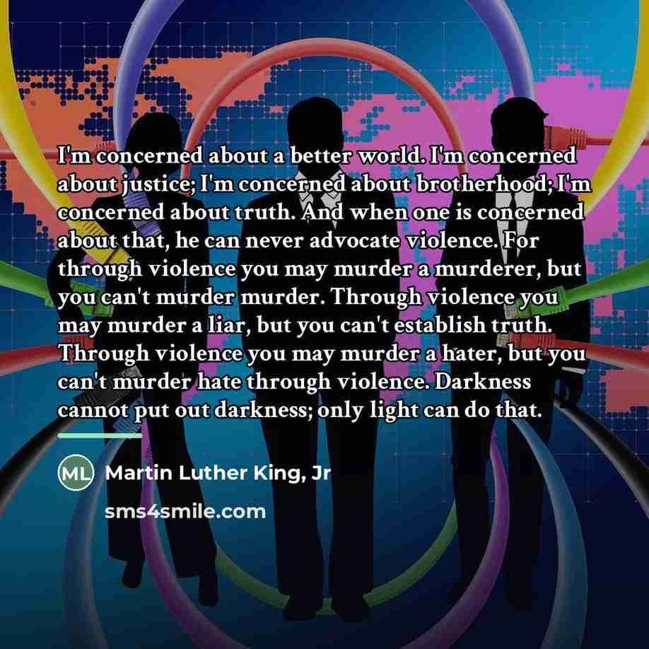 “I'm concerned about a better world. I'm concerned about justice;…” quote by Martin Luther King, Jr