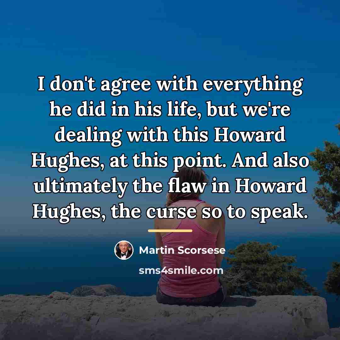“I don't agree with everything he did in his life,…” quote by Martin Scorsese