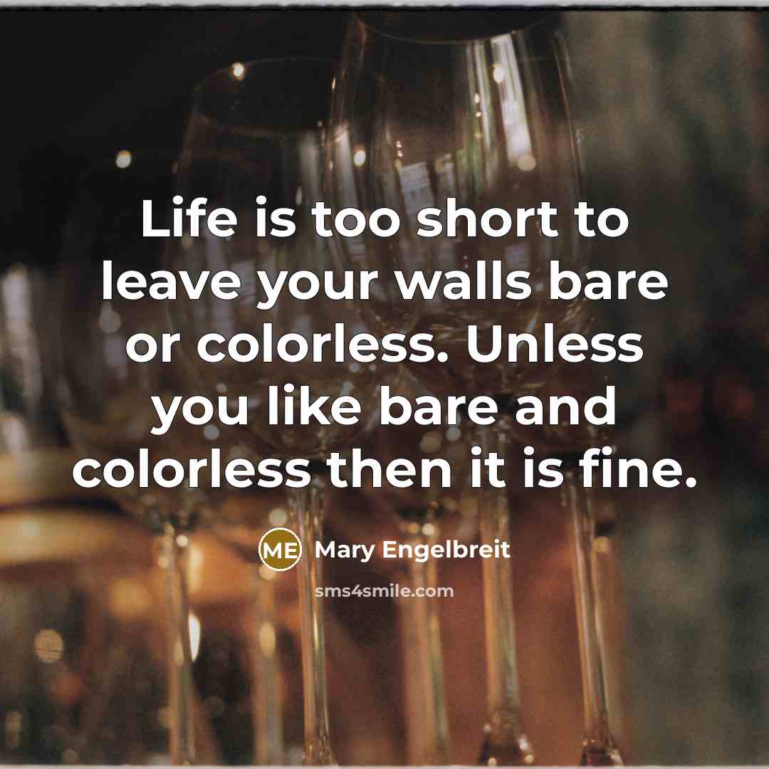“Life is too short to leave your walls bare or…” quote by Mary Engelbreit