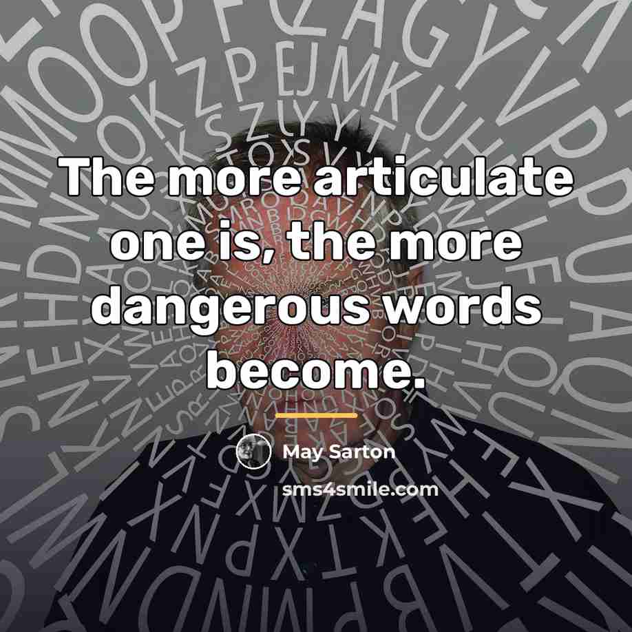 “The more articulate one is, the more dangerous words become.…” quote by May Sarton