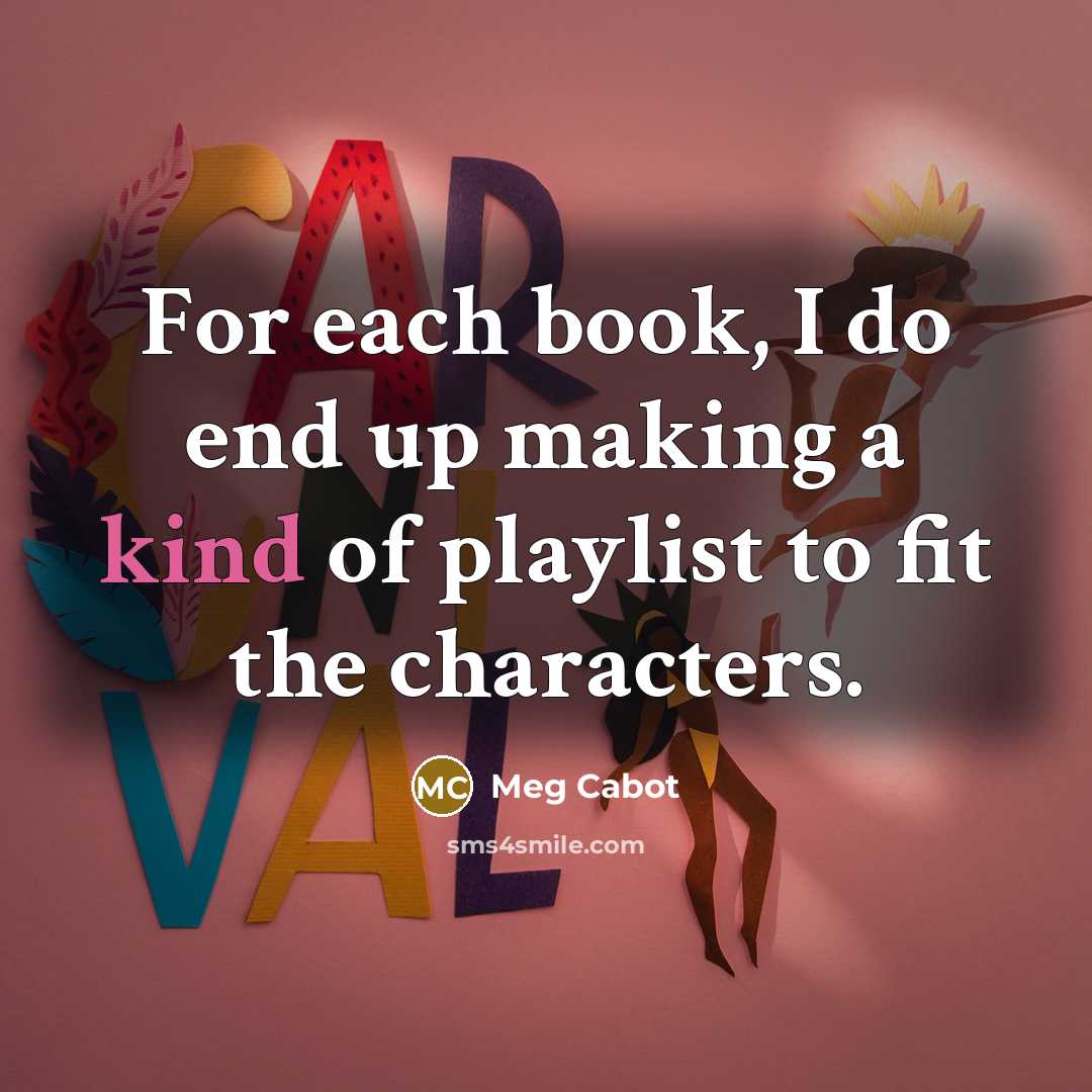 “For each book, I do end up making a kind…” quote by Meg Cabot