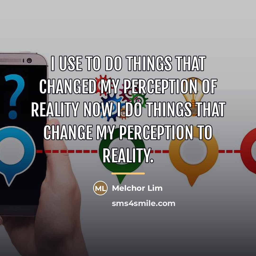 “I use to do things that changed my perception of…” quote by Melchor Lim