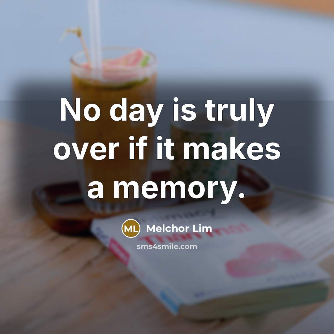 “No day is truly over if it makes a memory.…” quote by Melchor Lim