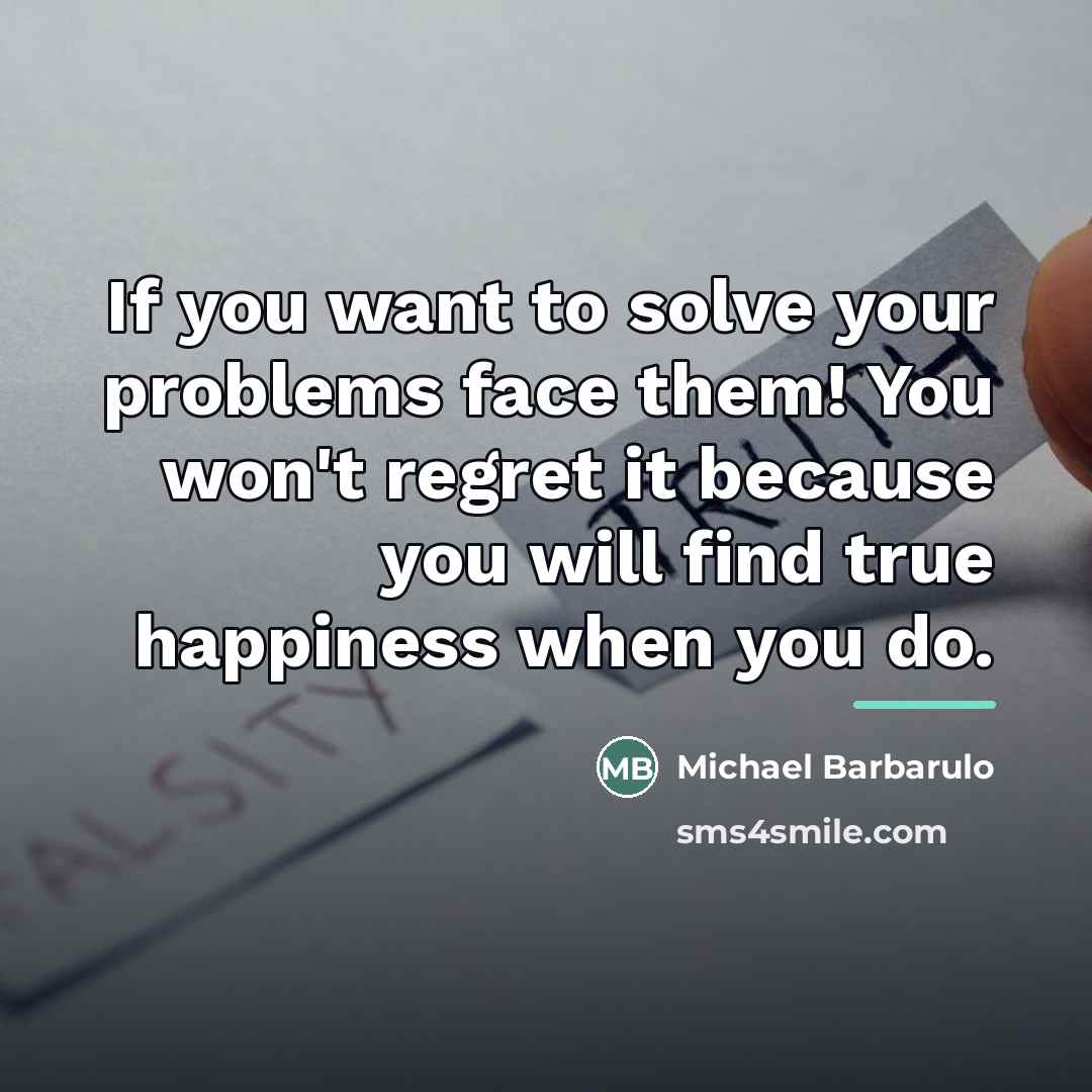 “If you want to solve your problems face them! You…” quote by Michael Barbarulo