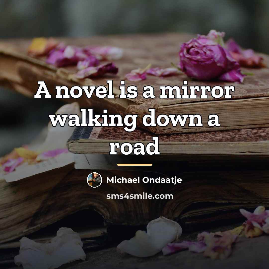 “A novel is a mirror walking down a road…” quote by Michael Ondaatje