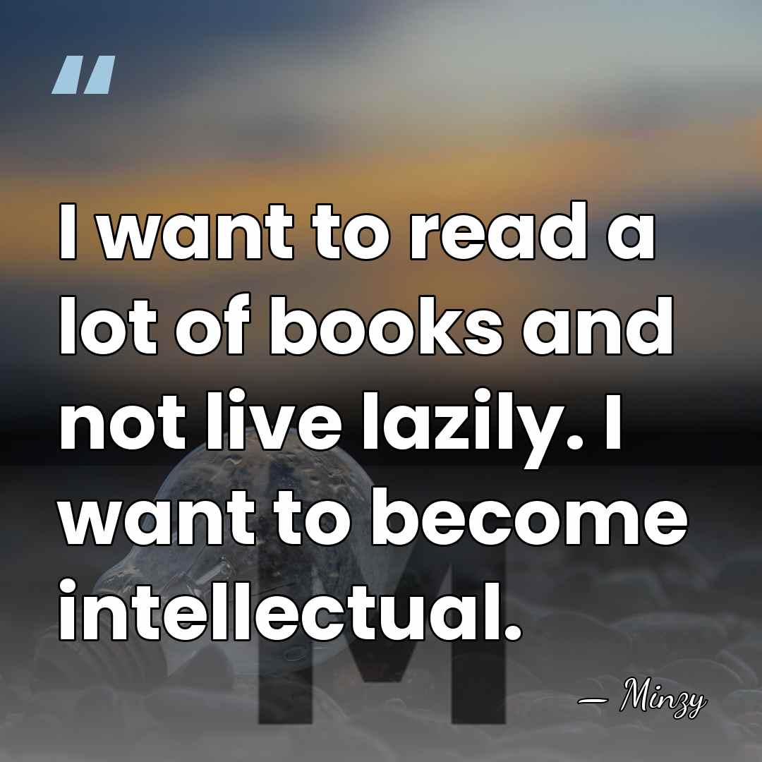 I want to read a lot of books and not live lazily.&hellip; - Minzy