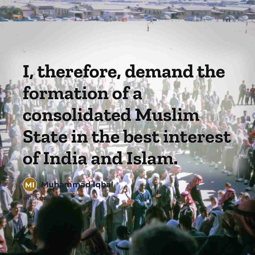 “I, therefore, demand the formation of a consolidated Muslim State…” quote by Muhammad Iqbal