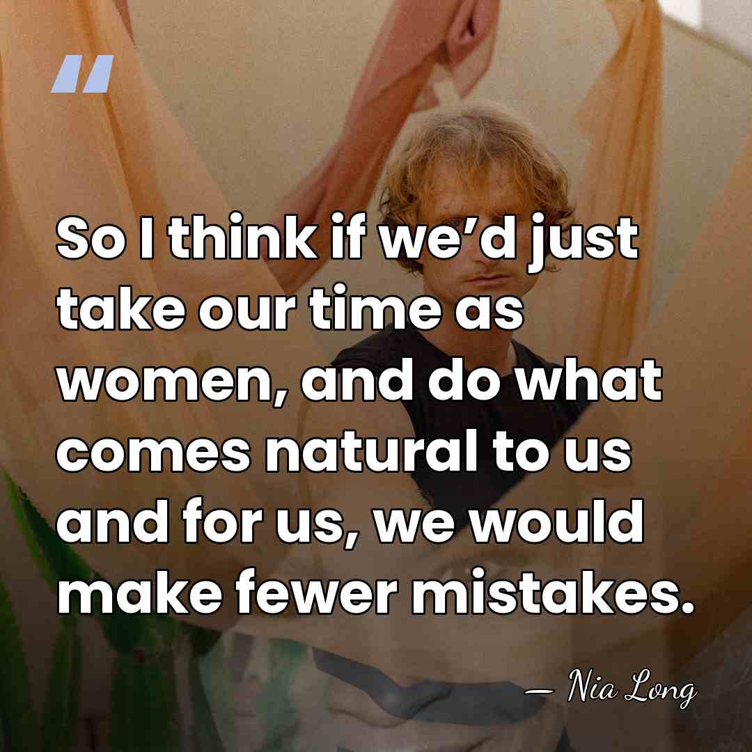 So I think if we’d just take our time as women, and&hellip; - Nia Long