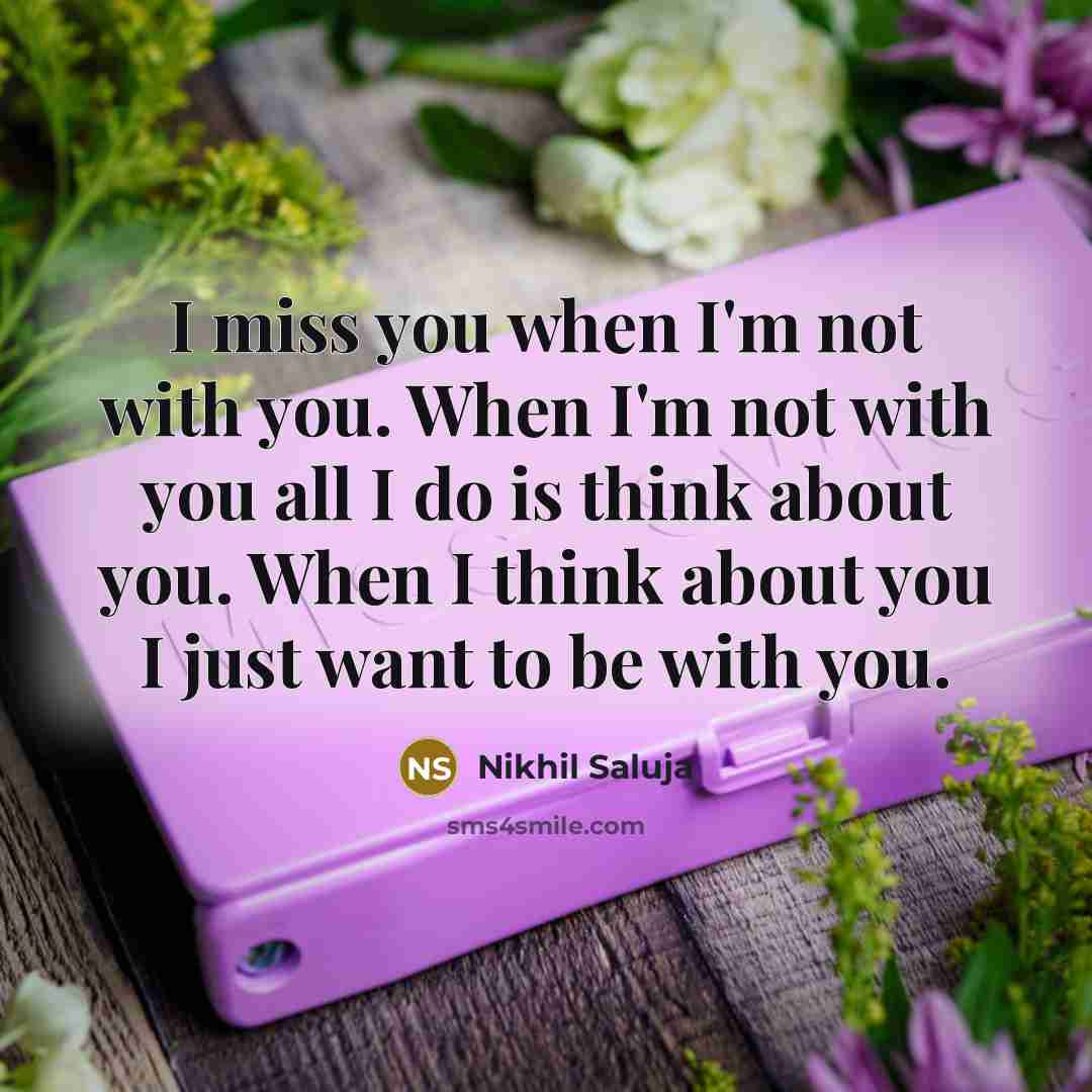 “I miss you when I'm not with you. When I'm…” quote by Nikhil Saluja