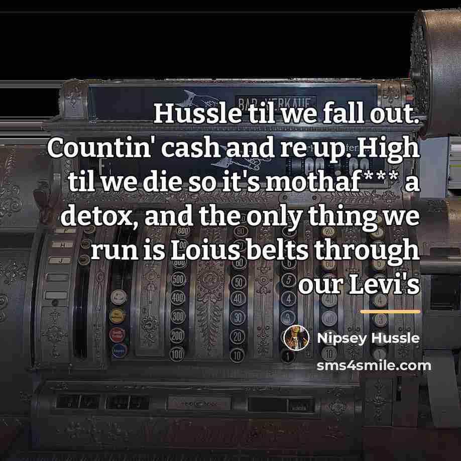 “Hussle til we fall out. Countin' cash and re up.…” quote by Nipsey Hussle