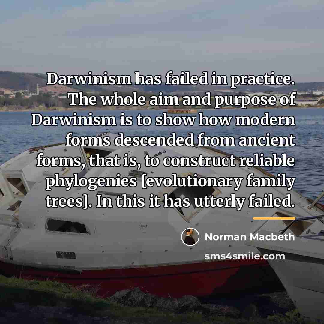 “Darwinism has failed in practice. The whole aim and purpose…” quote by Norman Macbeth