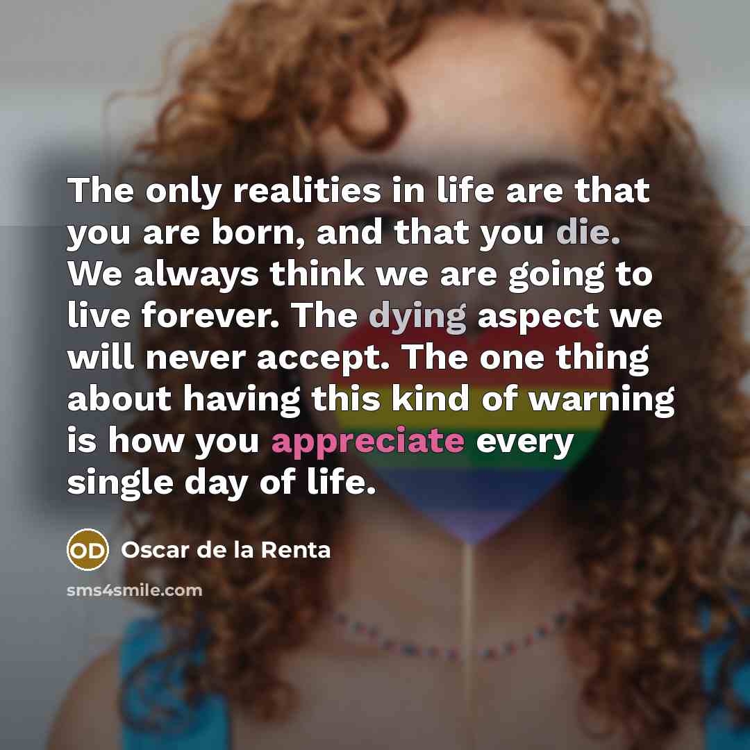 “The only realities in life are that you are born,…” quote by Oscar de la Renta