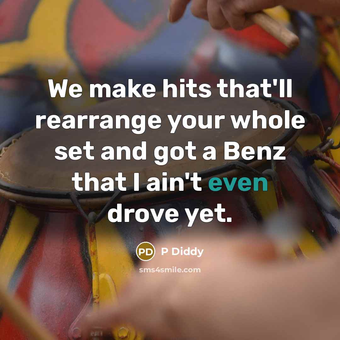 “We make hits that'll rearrange your whole set and got…” quote by P Diddy