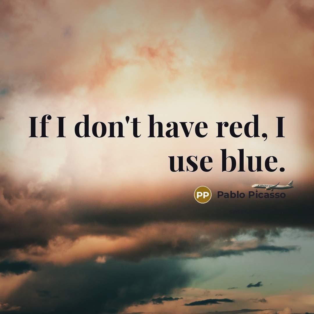 “If I don't have red, I use blue.…” quote by Pablo Picasso