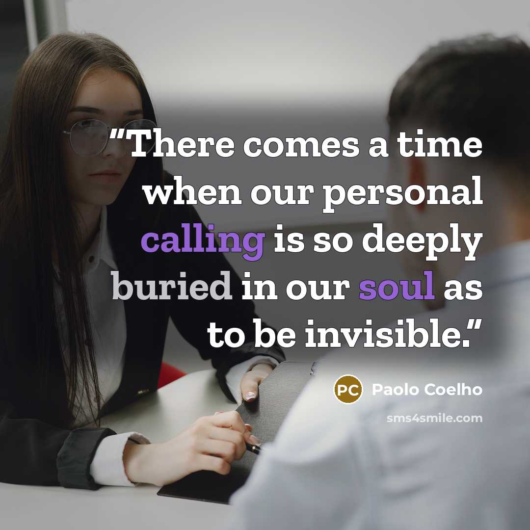 “There comes a time when our personal calling is so deeply buried in our soul as to be invisible.” quote by Paolo Coelho