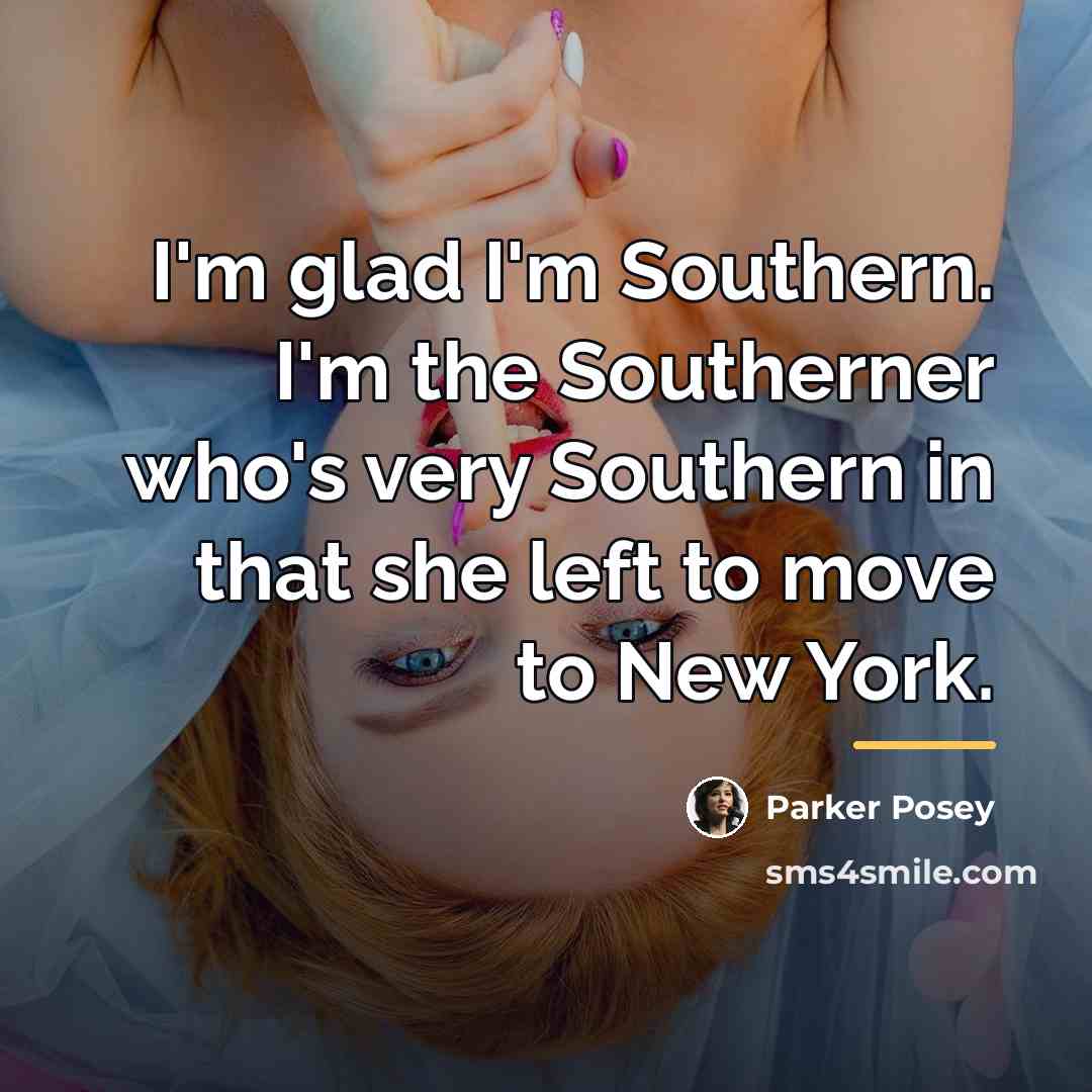 “I'm glad I'm Southern. I'm the Southerner who's very Southern…” quote by Parker Posey