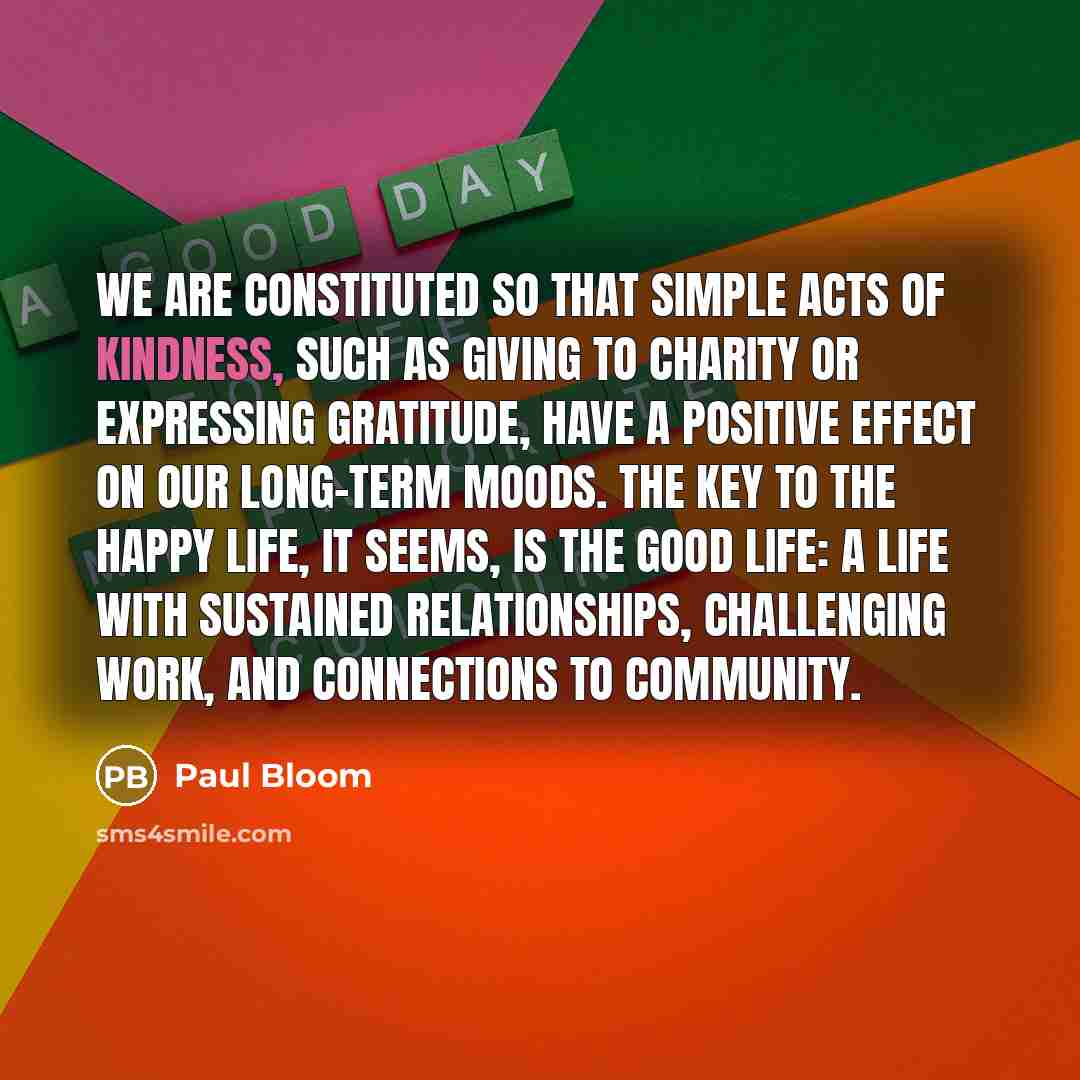 “We are constituted so that simple acts of kindness, such…” quote by Paul Bloom