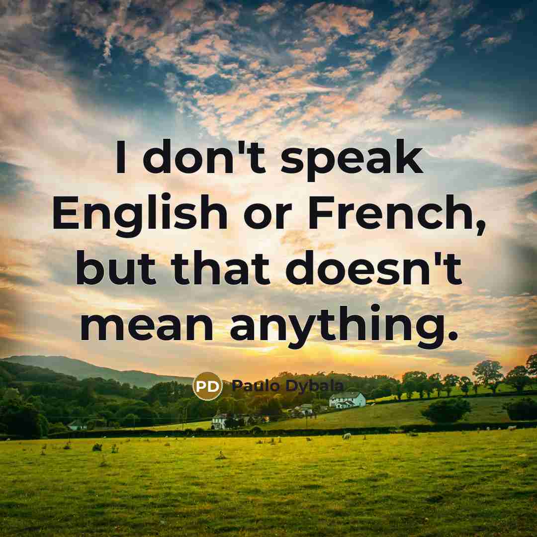 “I don't speak English or French, but that doesn't mean…” quote by Paulo Dybala