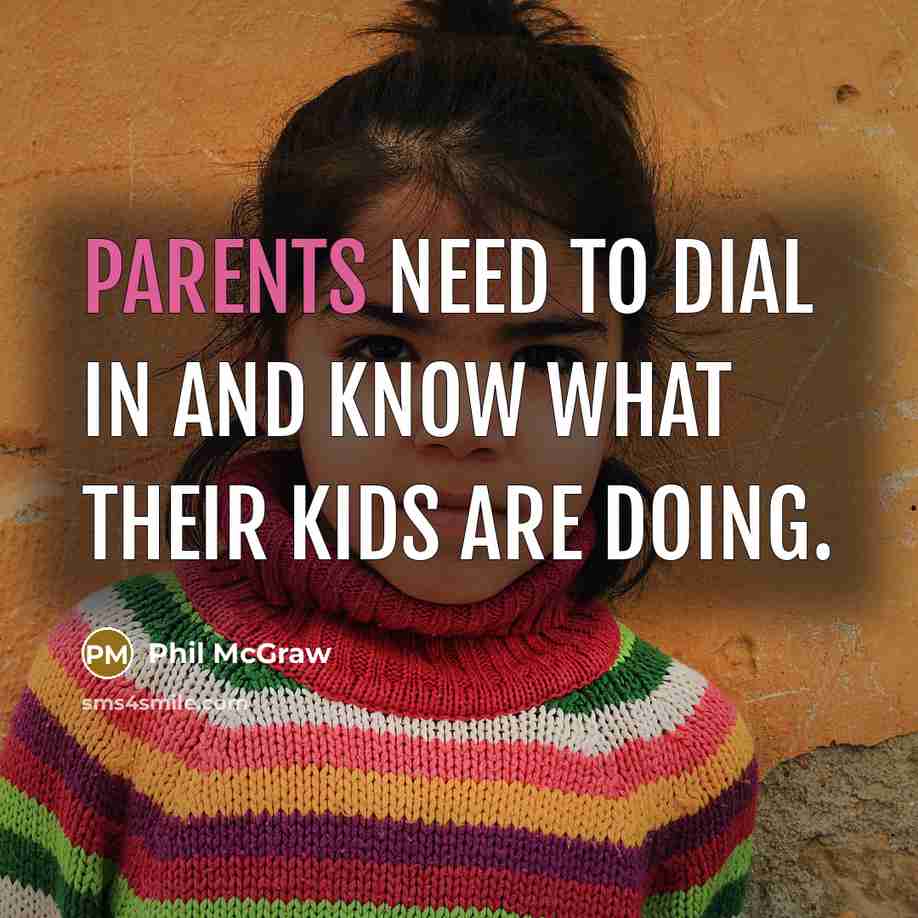 “Parents need to dial in and know what their kids are doing.” quote by Phil McGraw