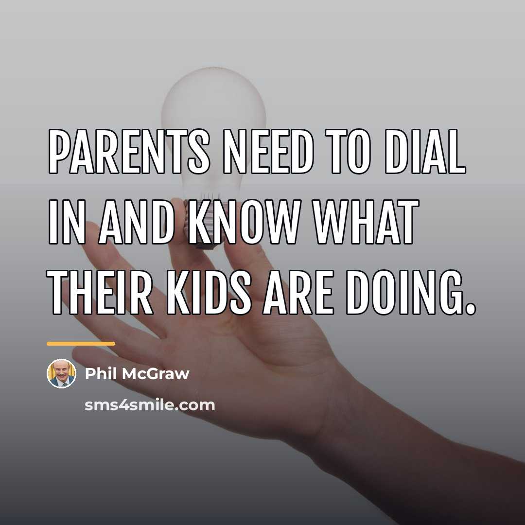 “Parents need to dial in and know what their kids…” quote by Phil McGraw