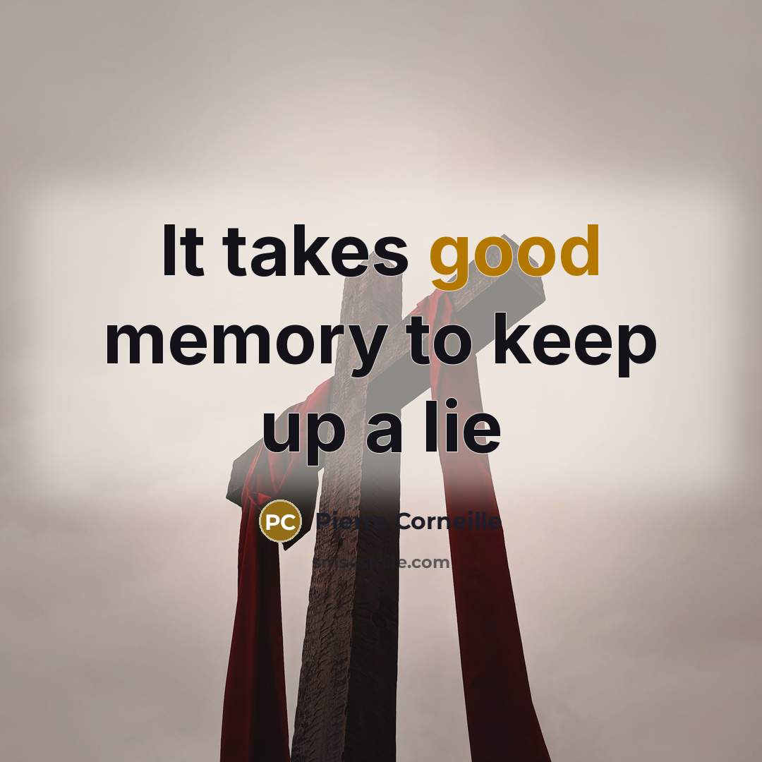 “It takes good memory to keep up a lie…” quote by Pierre Corneille
