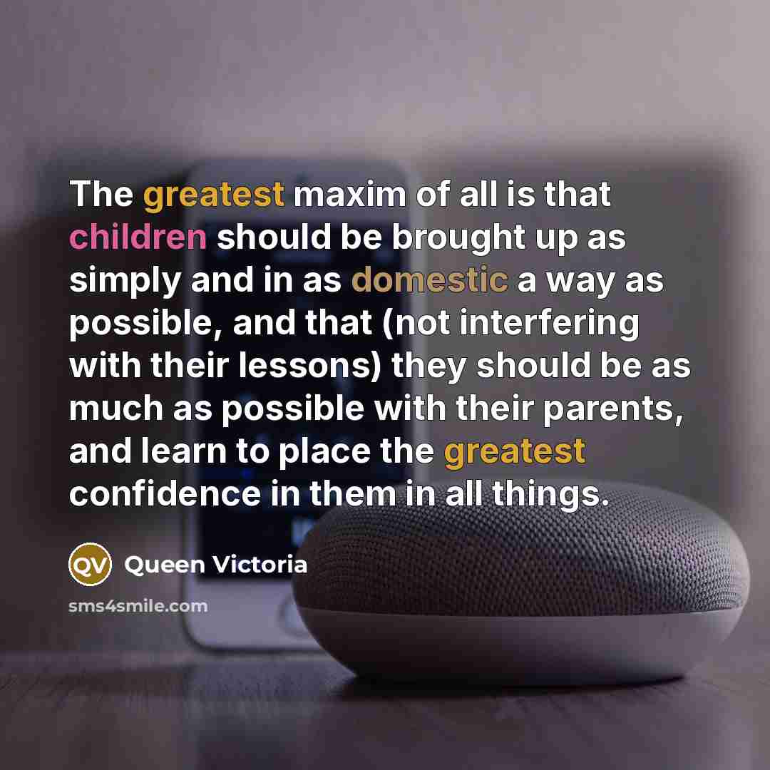 “The greatest maxim of all is that children should be…” quote by Queen Victoria