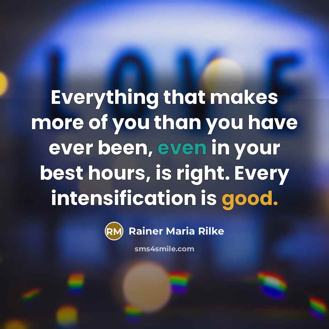 “Everything that makes more of you than you have ever…” quote by Rainer Maria Rilke