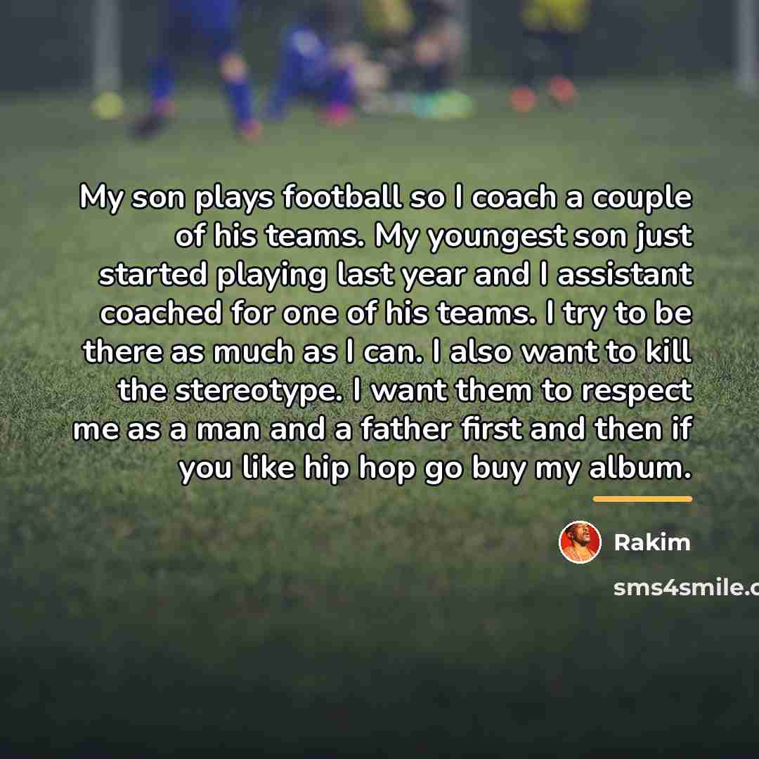 “My son plays football so I coach a couple of…” quote by Rakim