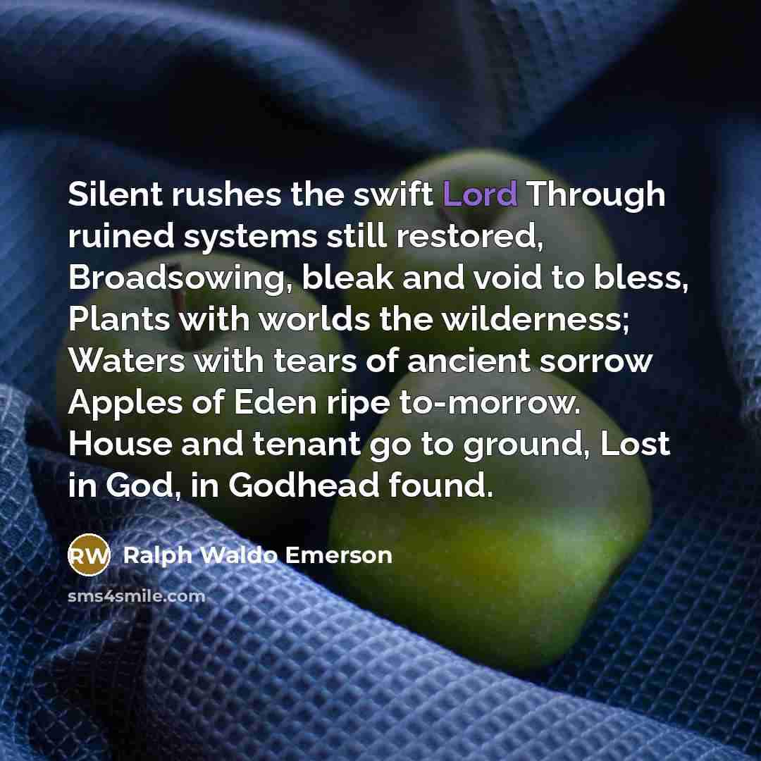 “Silent rushes the swift Lord Through ruined systems still restored,…” quote by Ralph Waldo Emerson