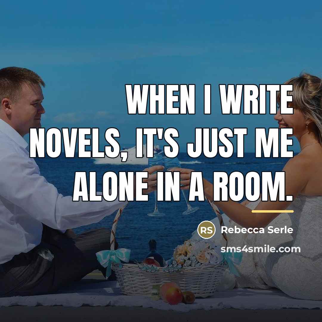“When I write novels, it's just me alone in a…” quote by Rebecca Serle