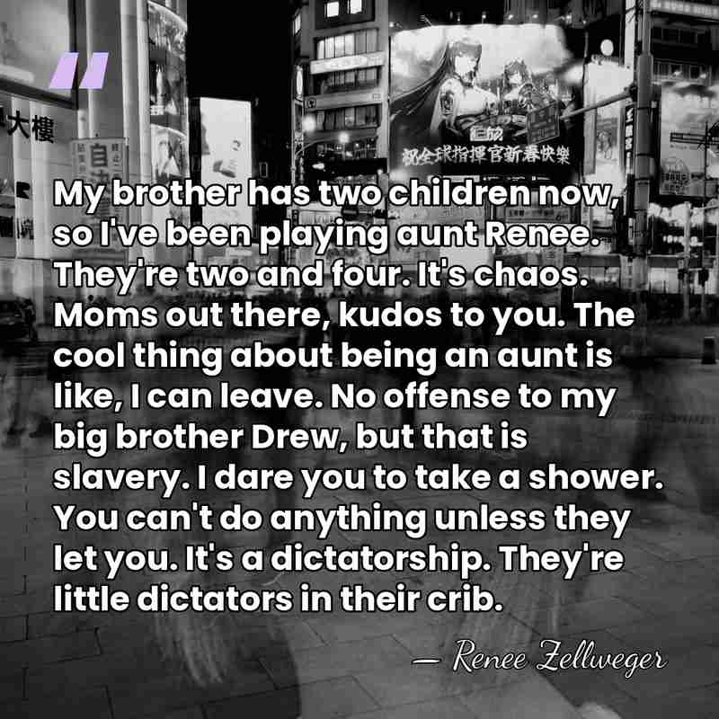 My brother has two children now, so I've been playing aunt Renee.&hellip; - Renee Zellweger