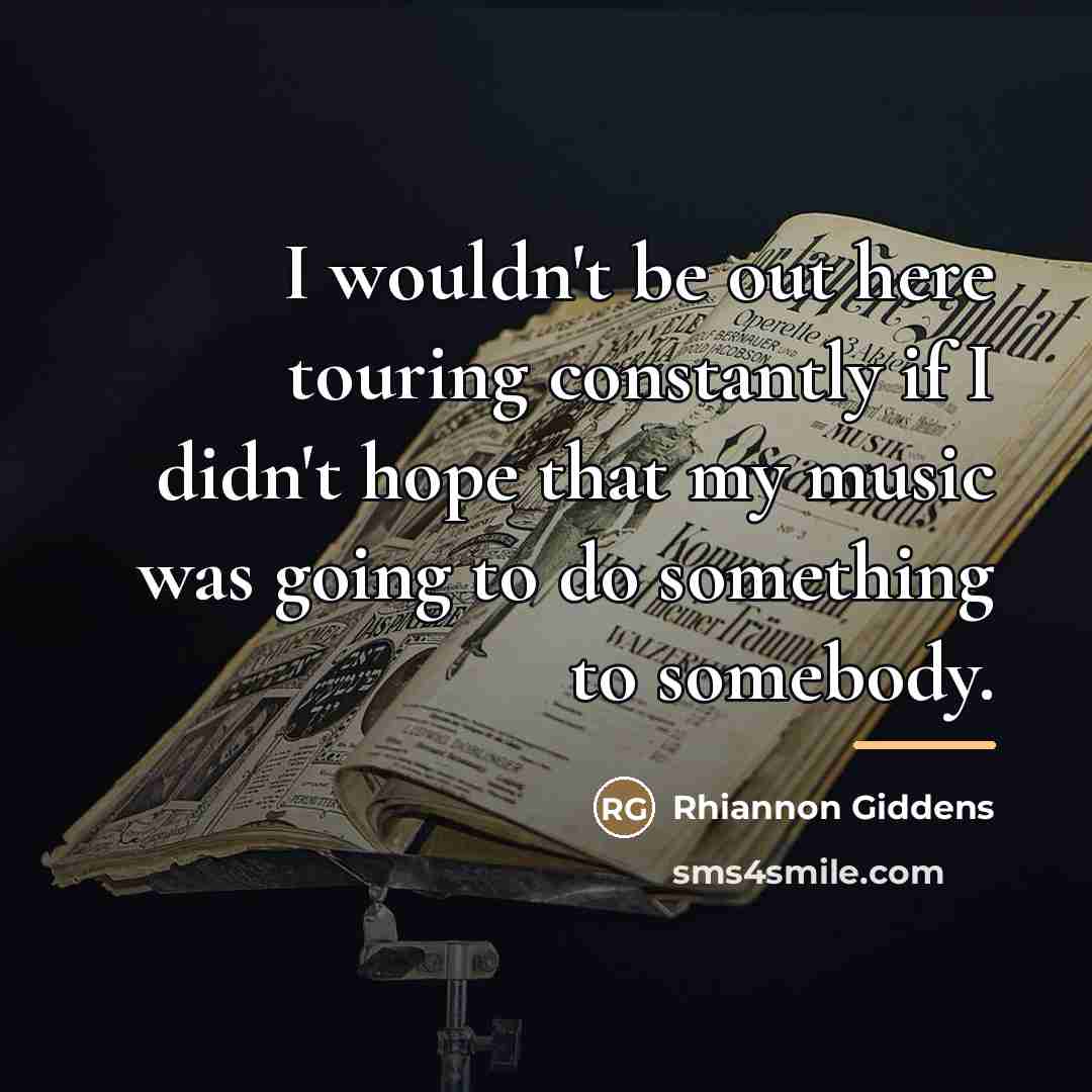 “I wouldn't be out here touring constantly if I didn't…” quote by Rhiannon Giddens