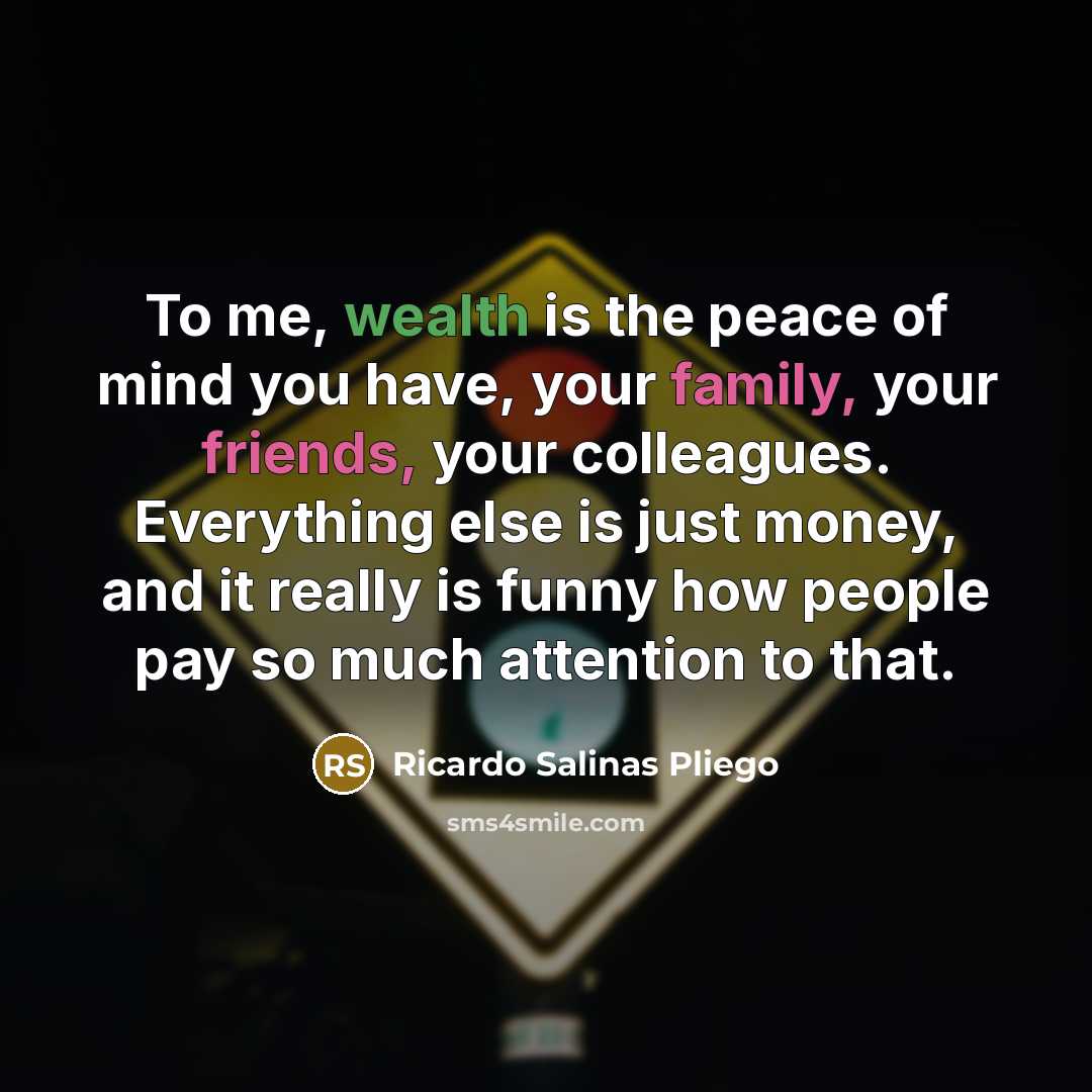 “To me, wealth is the peace of mind you have,…” quote by Ricardo Salinas Pliego