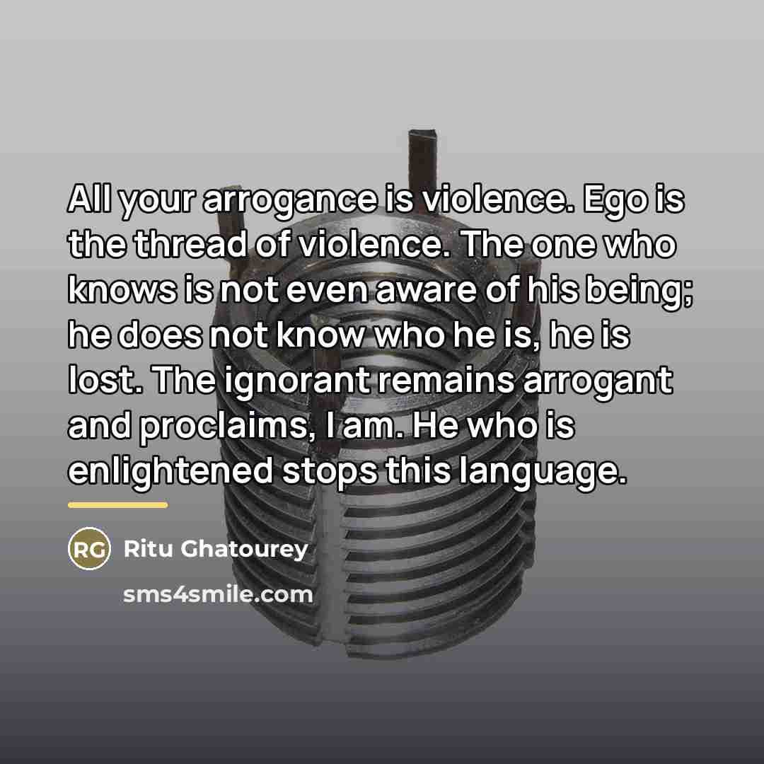 “All your arrogance is violence. Ego is the thread of…” quote by Ritu Ghatourey