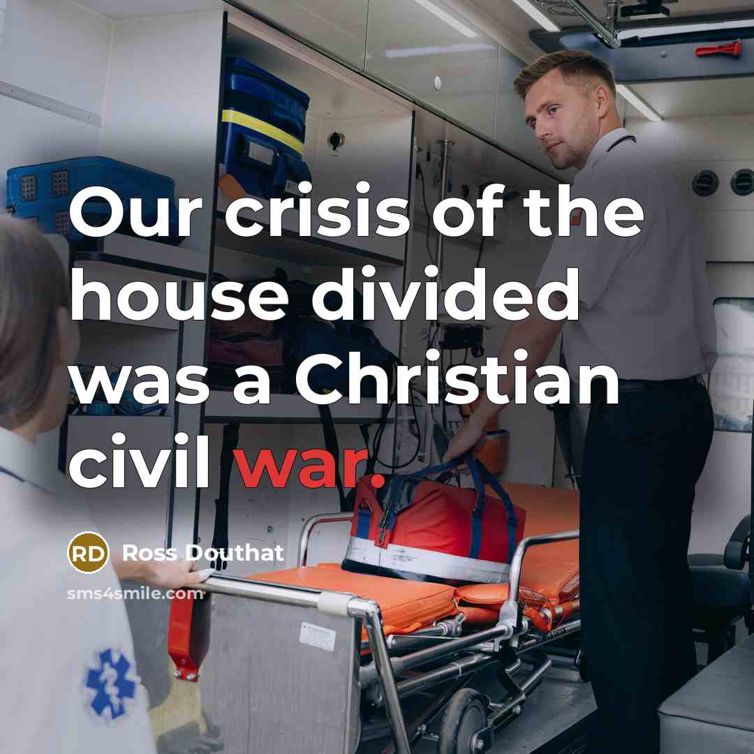 “Our crisis of the house divided was a Christian civil…” quote by Ross Douthat