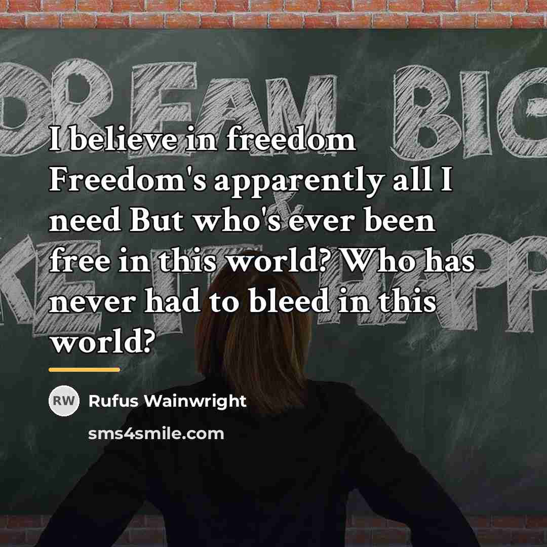 “I believe in freedom Freedom's apparently all I need But…” quote by Rufus Wainwright