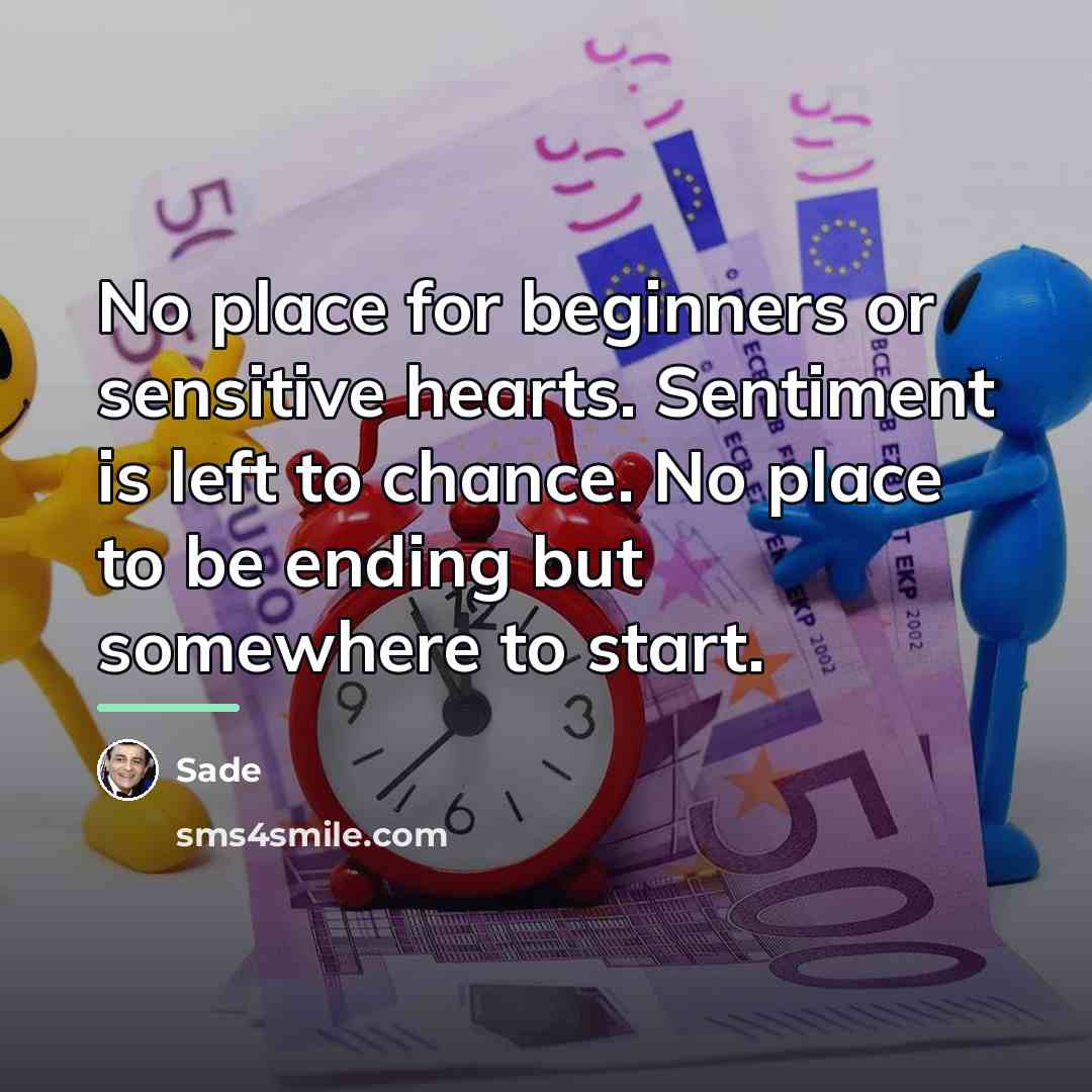 “No place for beginners or sensitive hearts. Sentiment is left…” quote by Sade