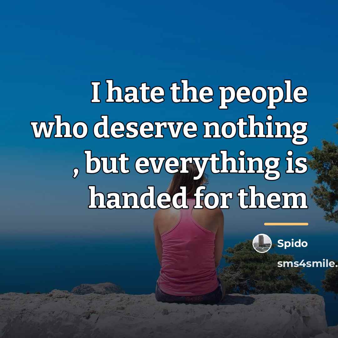 “I hate the people who deserve nothing , but everything…” quote by Spido