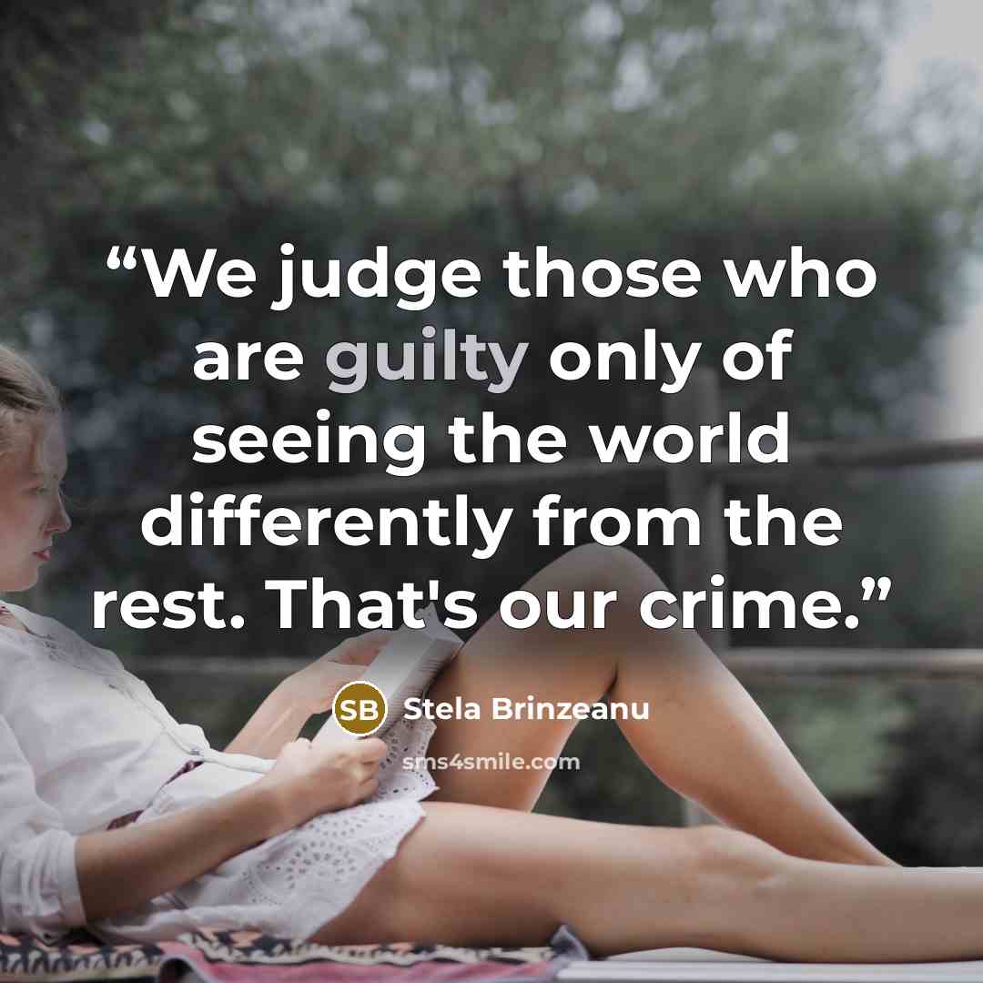 “We judge those who are guilty only of seeing the world differently from the rest. That's our crime.” quote by Stela Brinzeanu