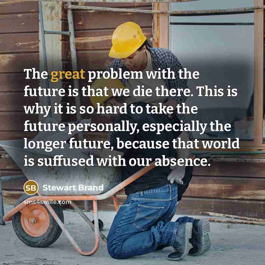 “The great problem with the future is that we die…” quote by Stewart Brand