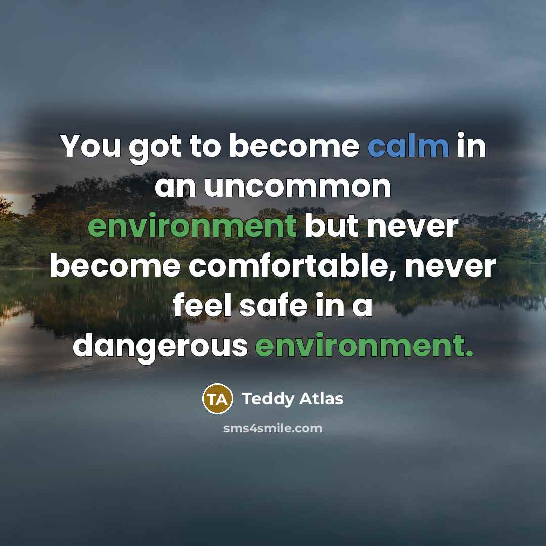 “You got to become calm in an uncommon environment but…” quote by Teddy Atlas