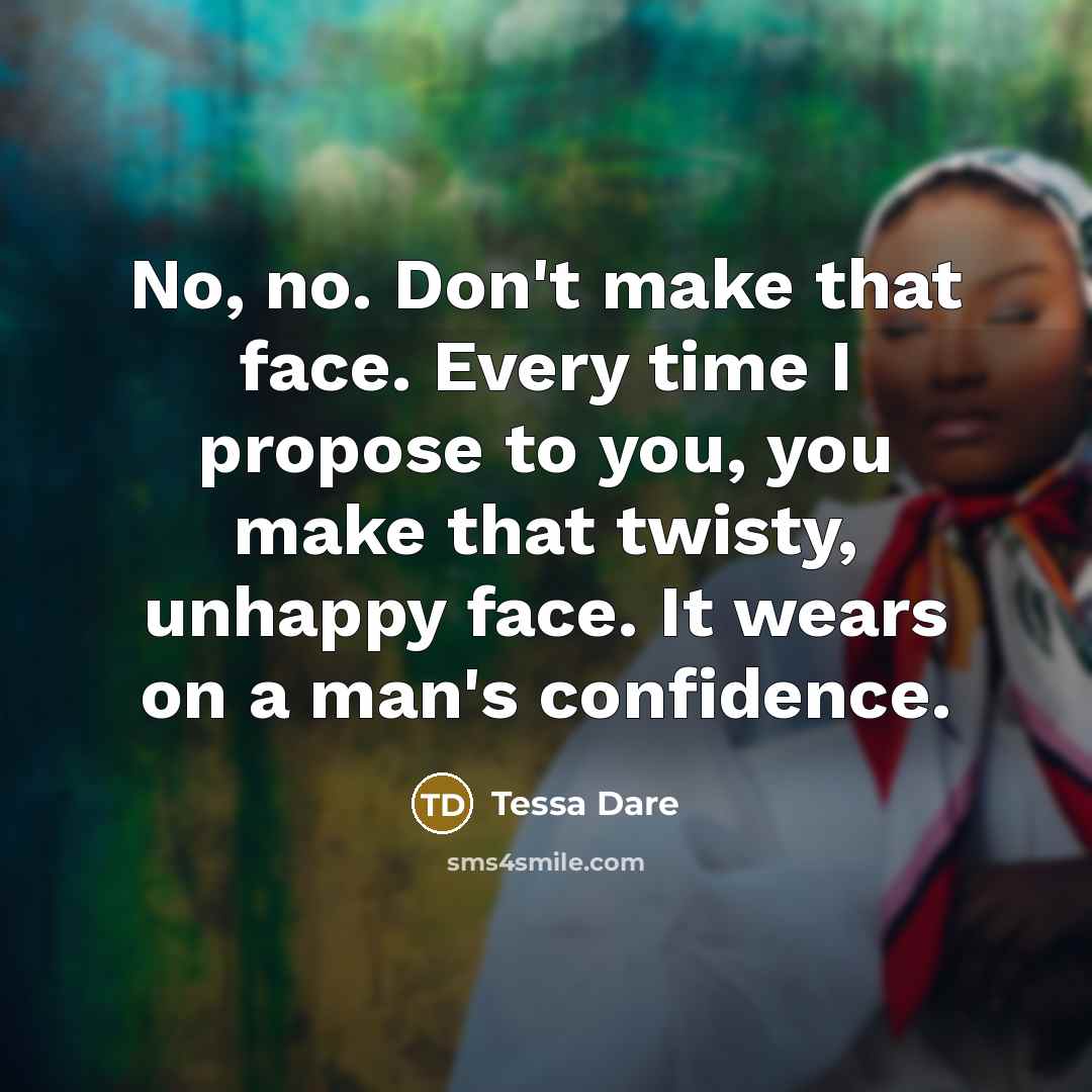 “No, no. Don't make that face. Every time I propose…” quote by Tessa Dare